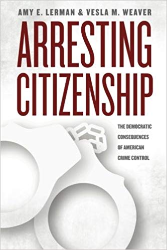 Arresting Citizenship:  The Democratic Consequences of American Crime Control (Chicago Studies in American Politics)